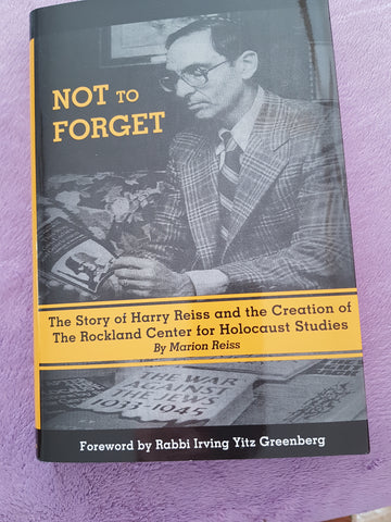 Not To Forget: The Story of Harry Reiss and the Creation of the Rockland Center for Holocaust Studies