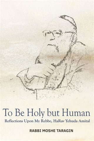 To Be Holy but Human: Reflections Upon My Rebbe, HaRav Yehuda Amital HC