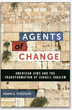 Agents of Change - American Jews and the Transformation of Israeli Judaism