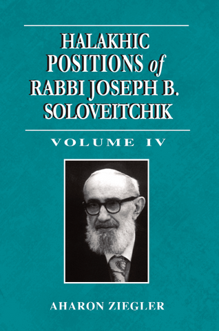 Halakhic Positions of Rabbi Soloveitchik Vol. 4