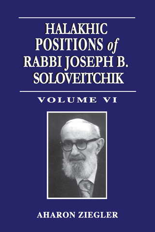 Halakhic Positions of Rabbi Soloveitchik Vol. 6