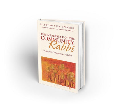 THE IMPORTANCE OF THE COMMUNITY RABBI Leading with Compassionate Halachah